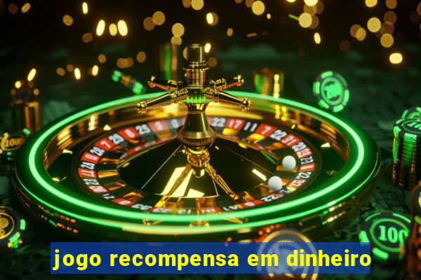 jogo recompensa em dinheiro